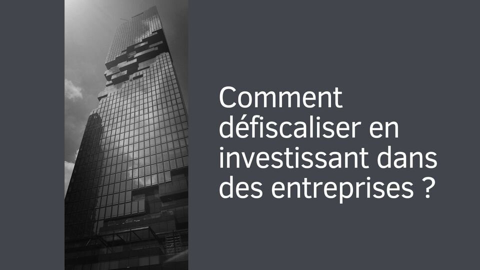 Comment défiscaliser en investissant dans des entreprises ?