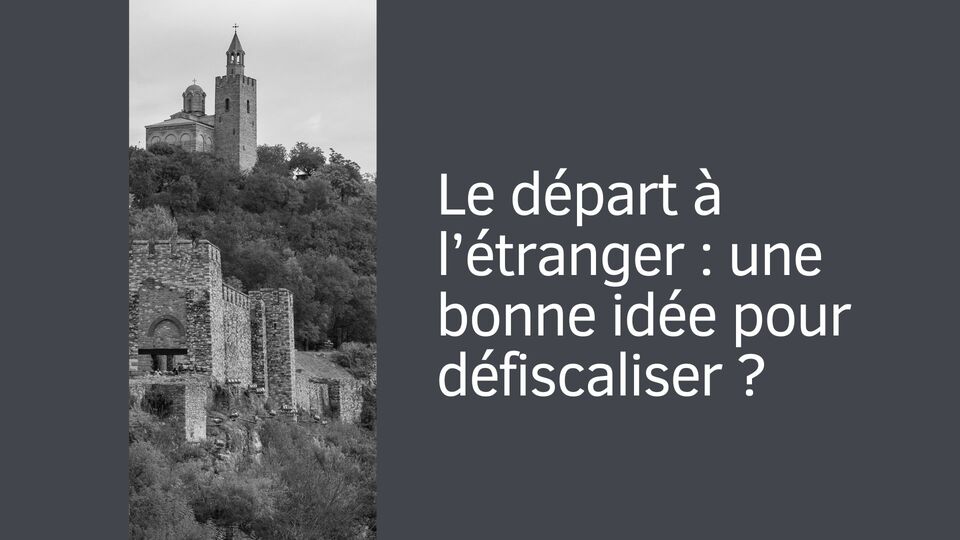 Le départ à l’étranger : une bonne idée pour défiscaliser ?