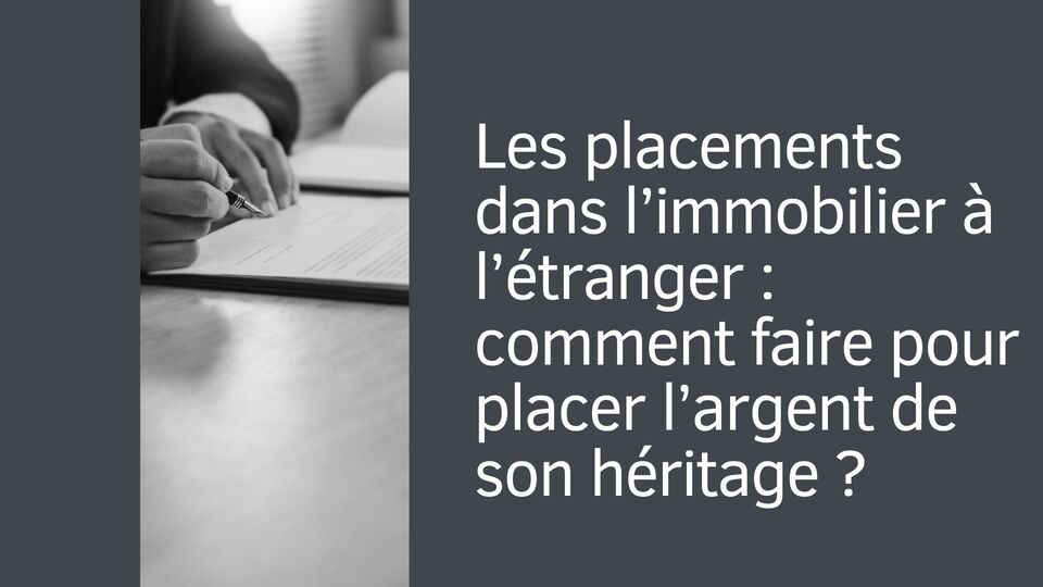 Les placements dans l’immobilier à l’étranger : comment faire pour placer l’argent de son héritage ?