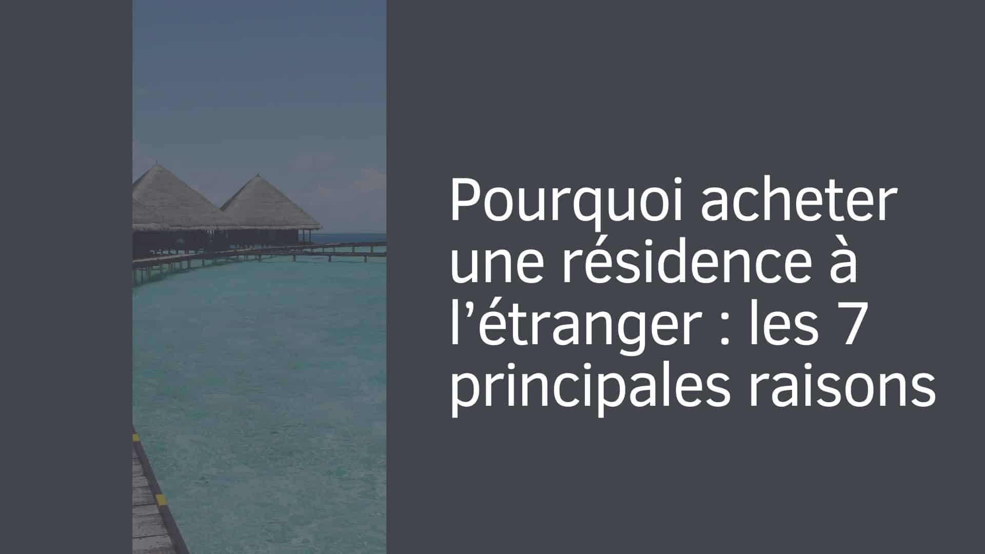 Pourquoi acheter une résidence à l’étranger : les 7 principales raisons