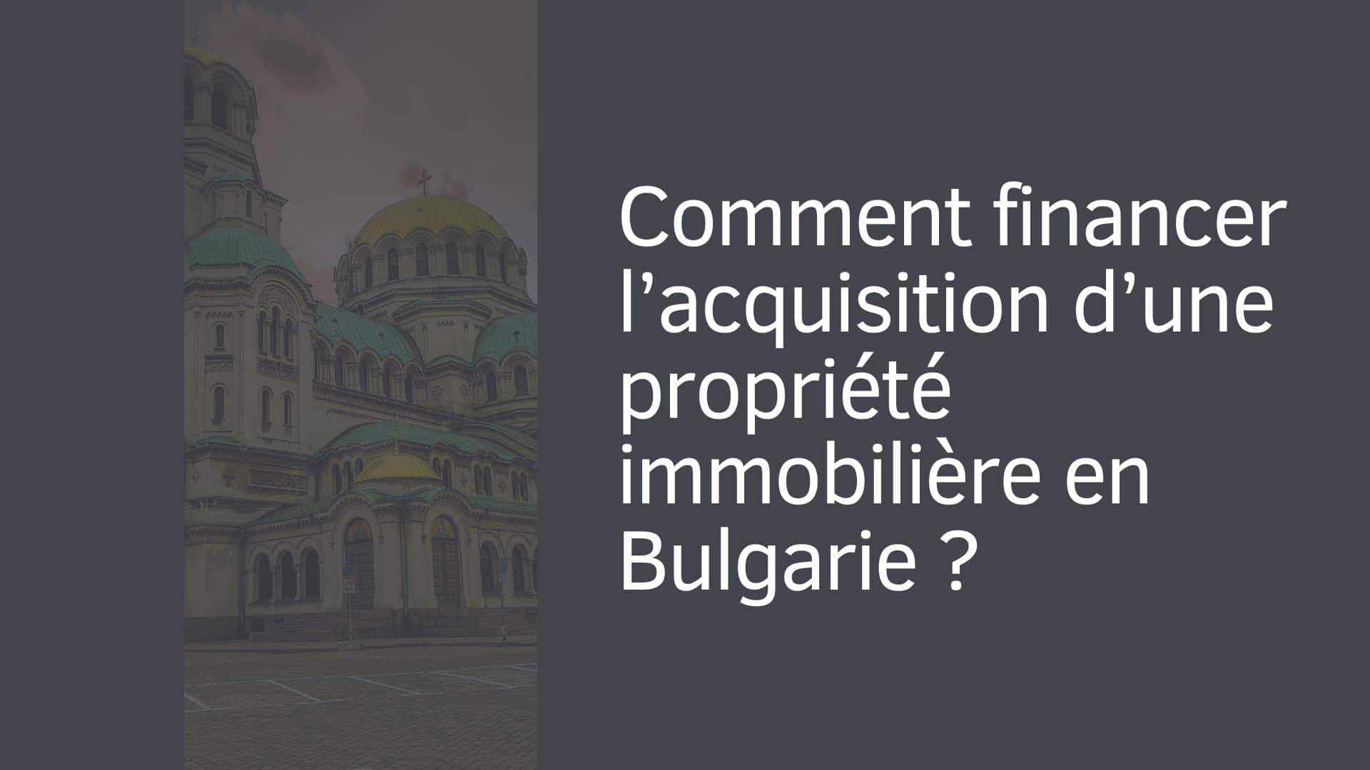 Comment financer l’acquisition d’une propriété immobilière en Bulgarie ?