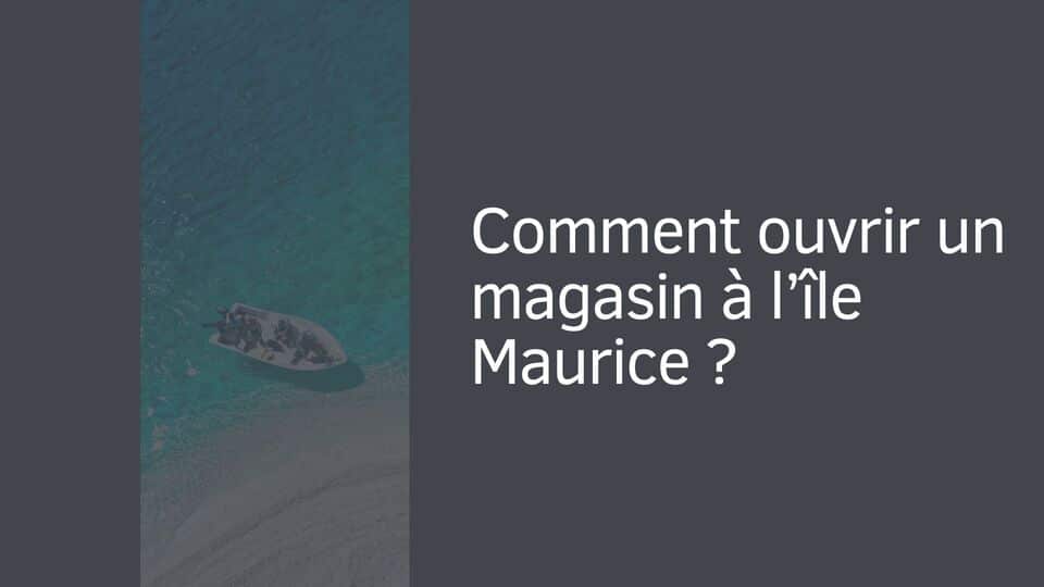 Comment ouvrir un magasin à l’île Maurice ?