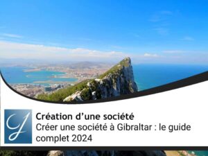 Créer une société à Gibraltar : le guide complet