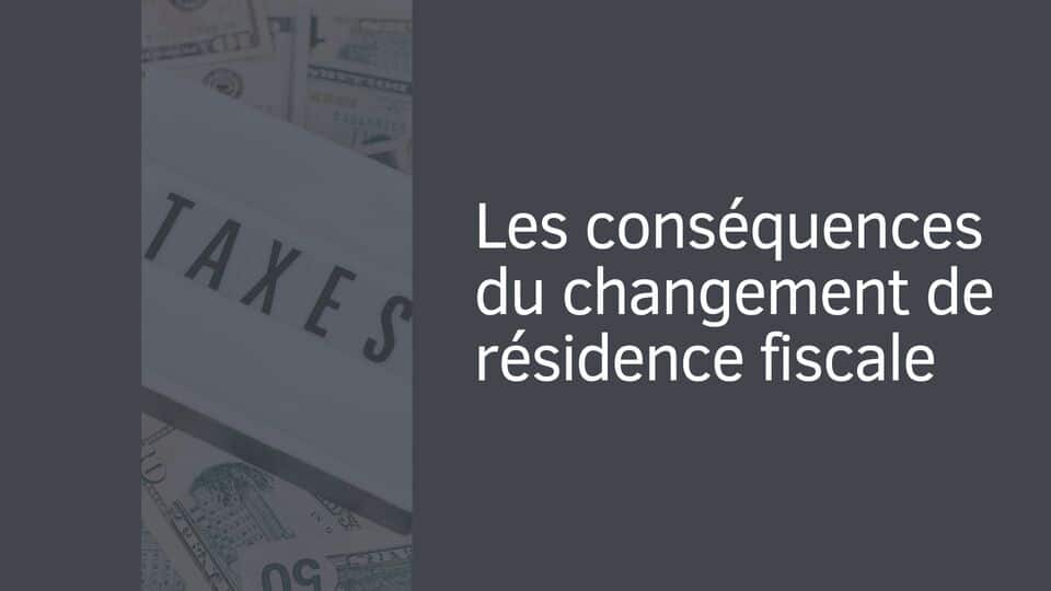 Les conséquences du changement de résidence fiscale