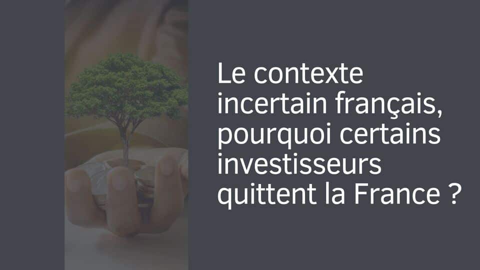 Le contexte incertain français, pourquoi certains investisseurs quittent la France ?