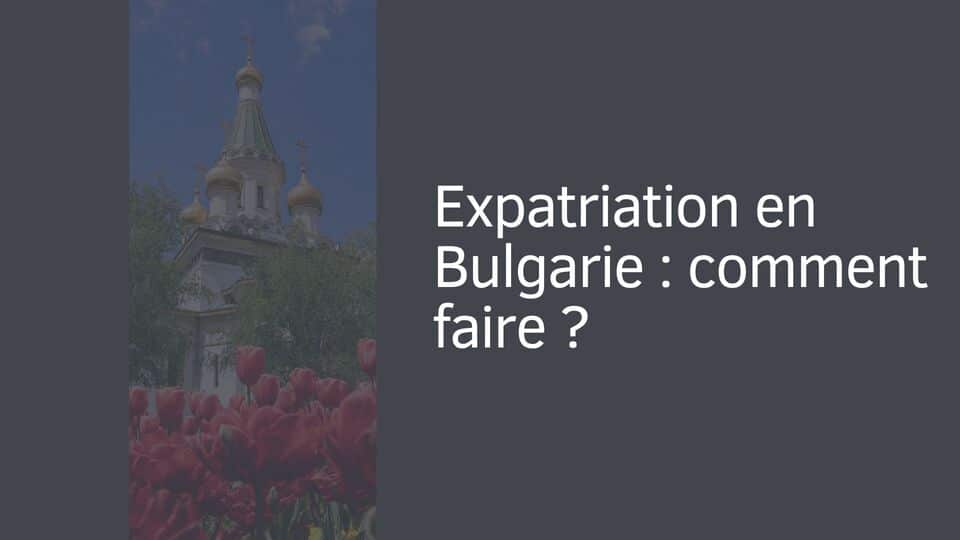 Expatriation en Bulgarie : comment faire ?