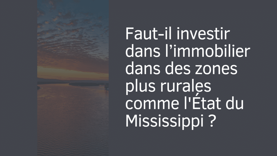 Faut-il investir dans l’immobilier dans des zones plus rurales comme l'État du Mississippi ?