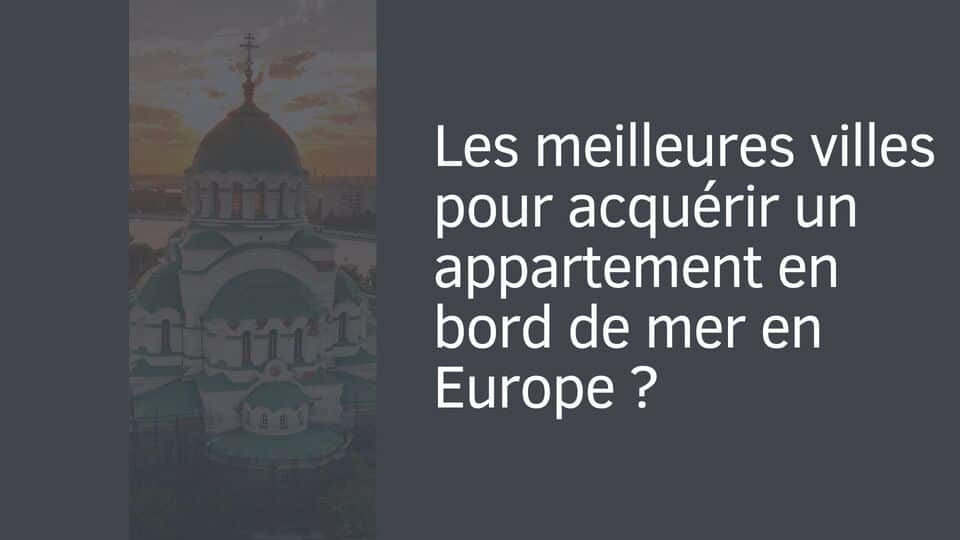 Les meilleures villes pour acquérir un appartement en bord de mer en Europe ?
