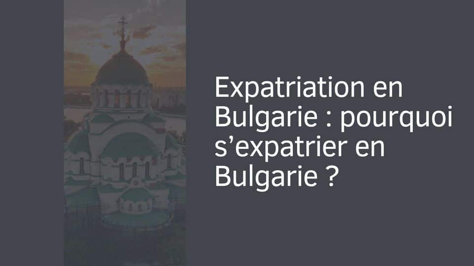 Expatriation en Bulgarie : pourquoi s’expatrier en Bulgarie ?