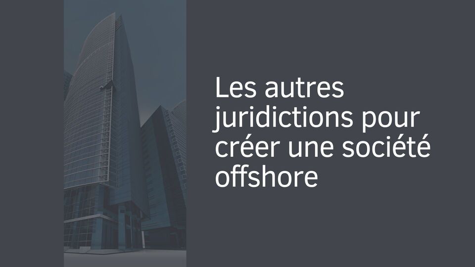 Les autres juridictions pour créer une société offshore