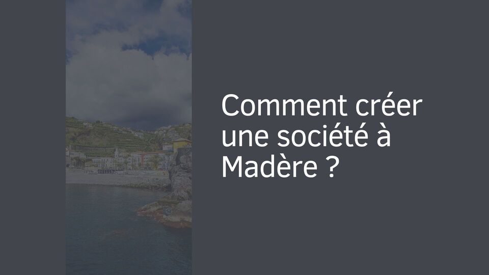 Comment créer une société à Madère ?