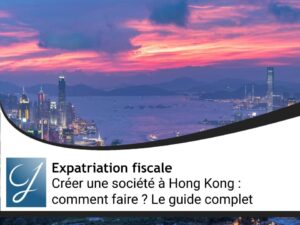 Créer une société à Hong Kong : comment faire ? Le guide complet