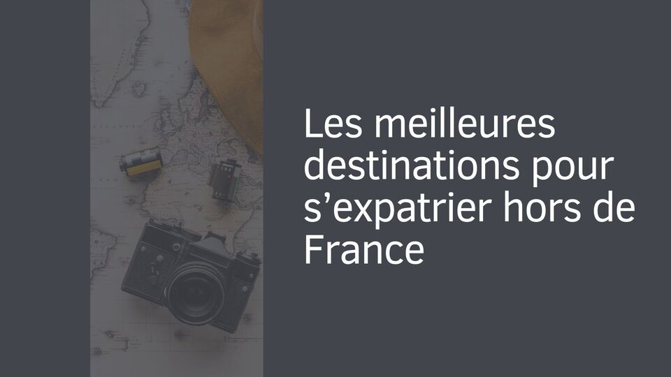 Les meilleures destinations pour s’expatrier hors de France