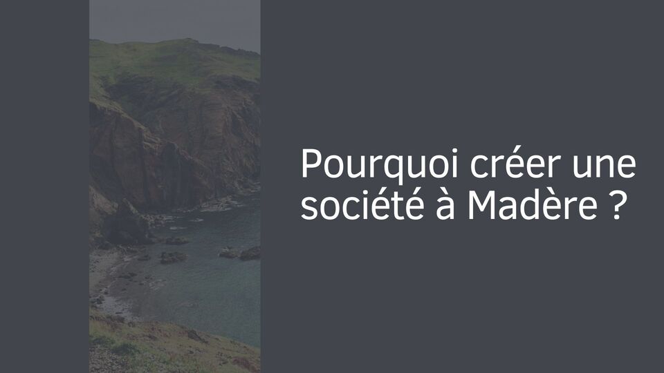 Pourquoi créer une société à Madère ?