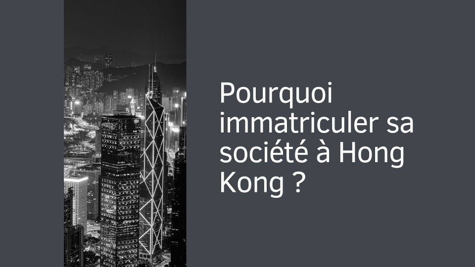 Pourquoi immatriculer sa société à Hong Kong ?