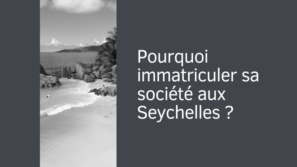 Pourquoi immatriculer sa société aux Seychelles ?
