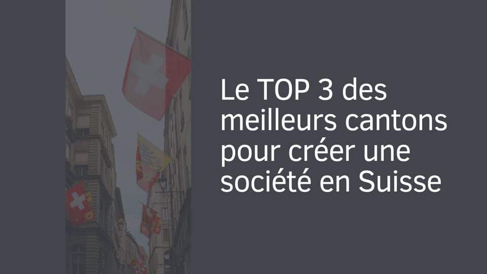 Le TOP 3 des meilleurs cantons pour créer une société en Suisse
