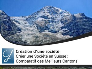 Créer une Société en Suisse : Guide Pratique et Comparatif des Meilleurs Cantons
