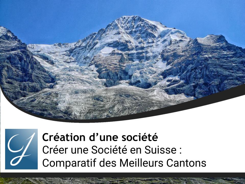 Créer une Société en Suisse : Guide Pratique et Comparatif des Meilleurs Cantons