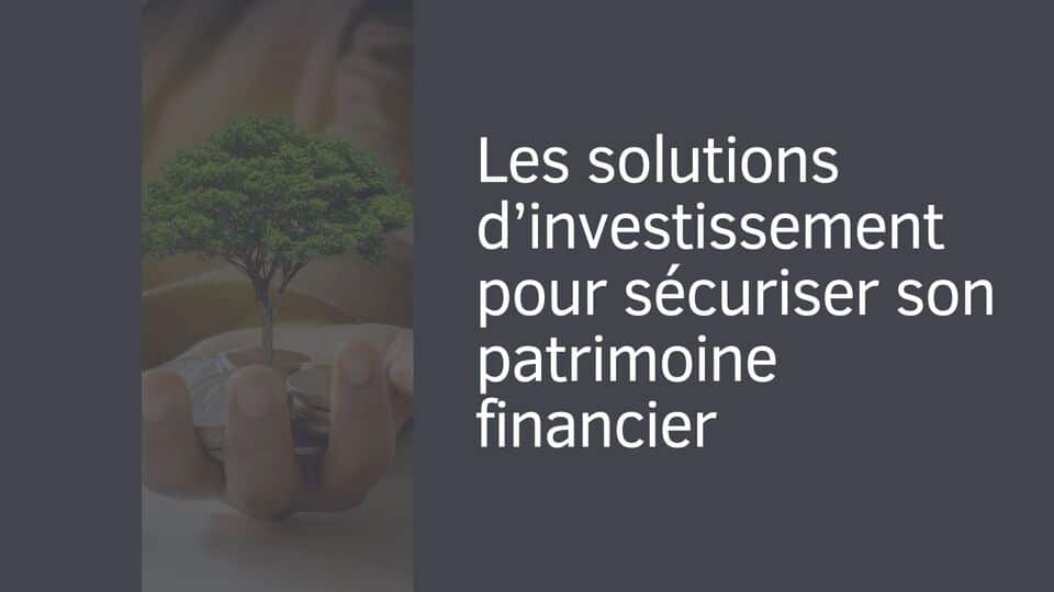 Les solutions d’investissement pour sécuriser son patrimoine financier
