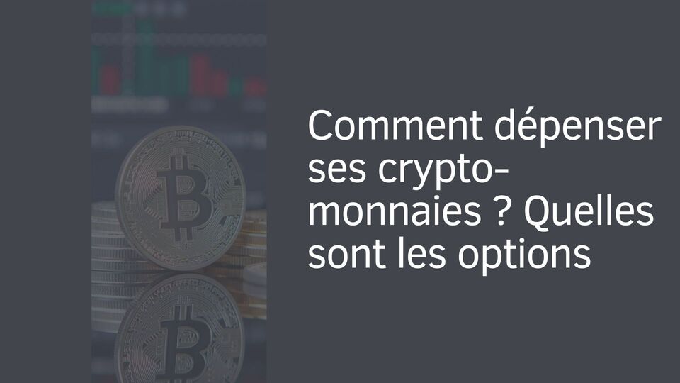 Comment dépenser ses crypto-monnaies ? Quelles sont les options