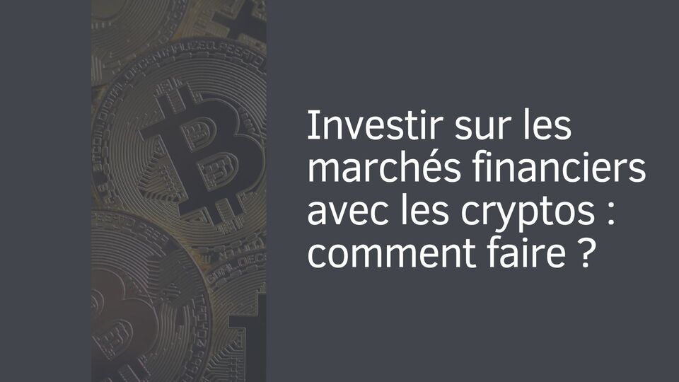 Investir sur les marchés financiers avec les cryptos : comment faire ?