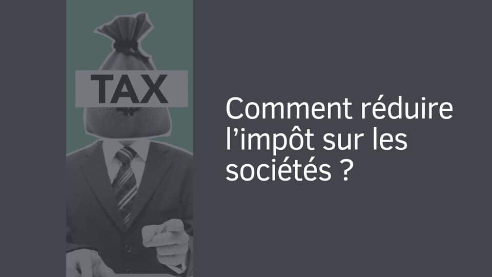 Comment réduire l’impôt sur les sociétés ?