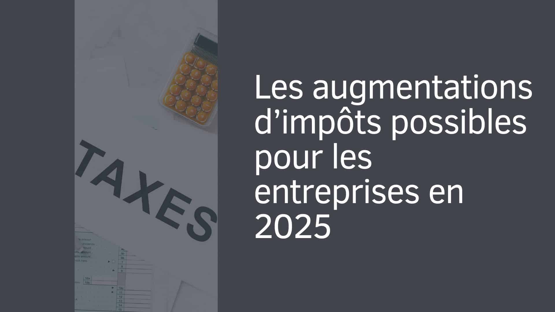 Les augmentations d’impôts possibles pour les entreprises en 2025