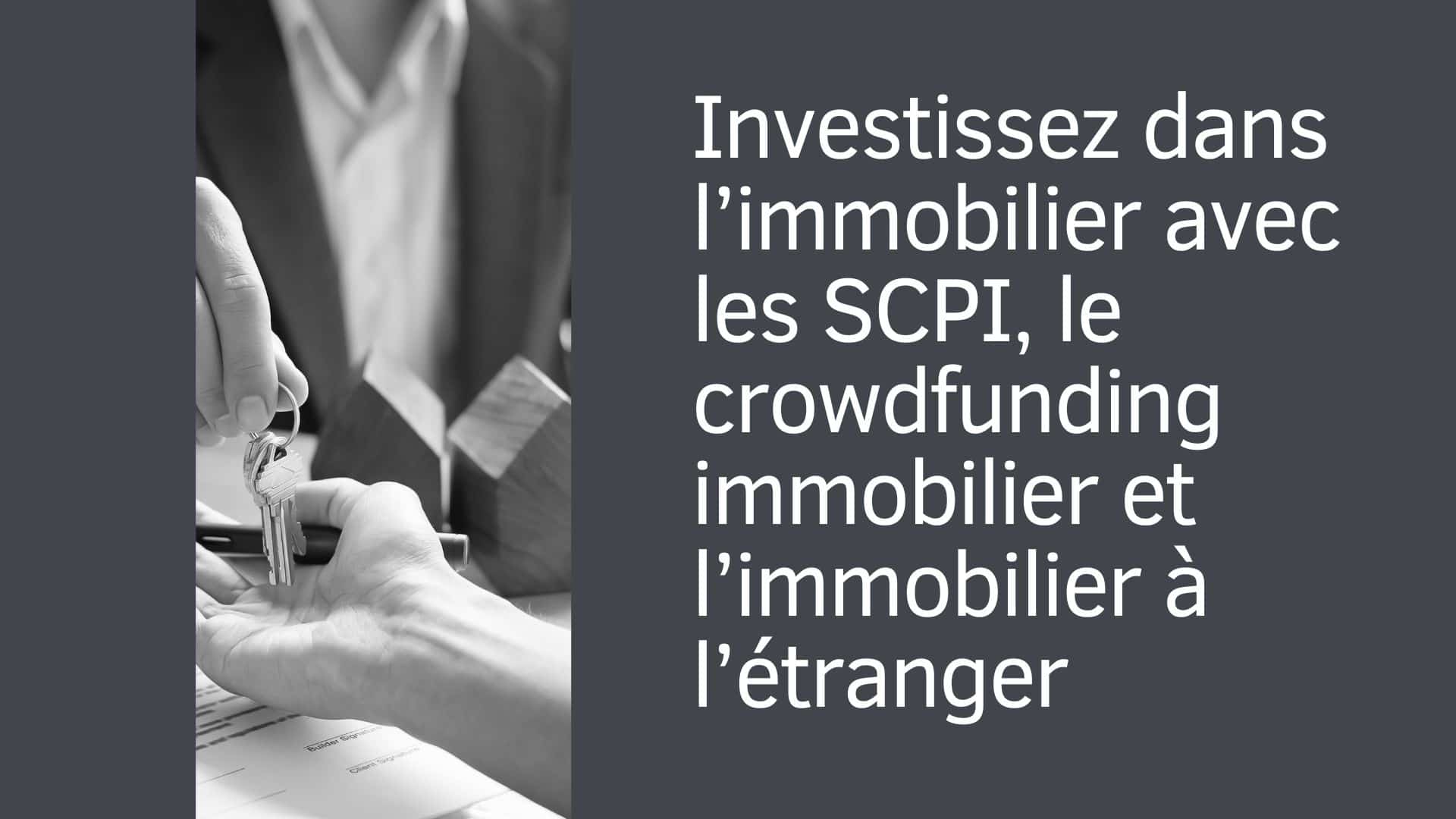 Investissez dans l’immobilier avec les SCPI, le crowdfunding immobilier et l’immobilier à l’étranger
