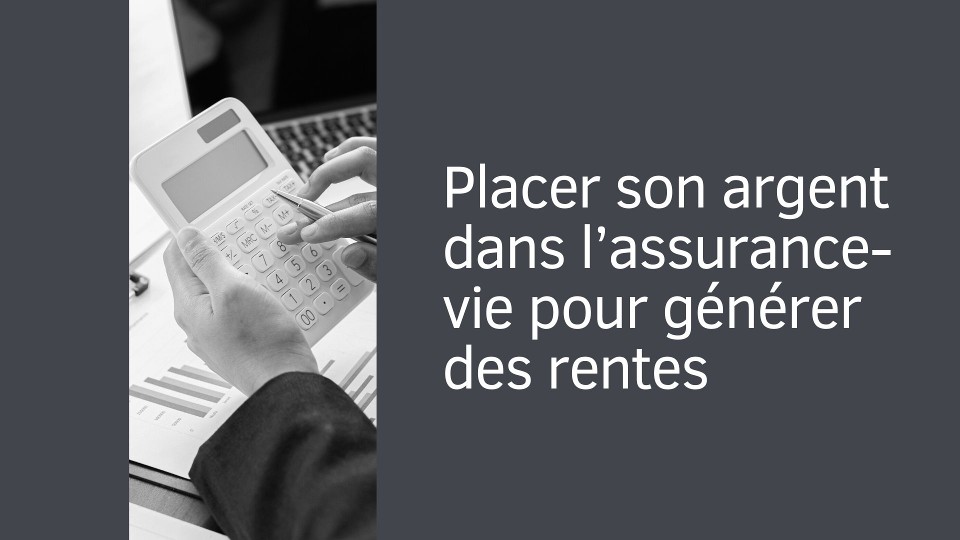 Placer son argent dans l’assurance-vie pour générer des rentes