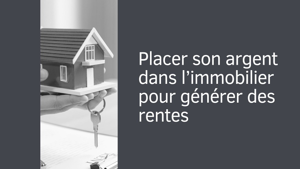 Placer son argent dans l’immobilier pour générer des rentes