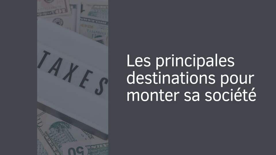 Les principales destinations pour monter sa société