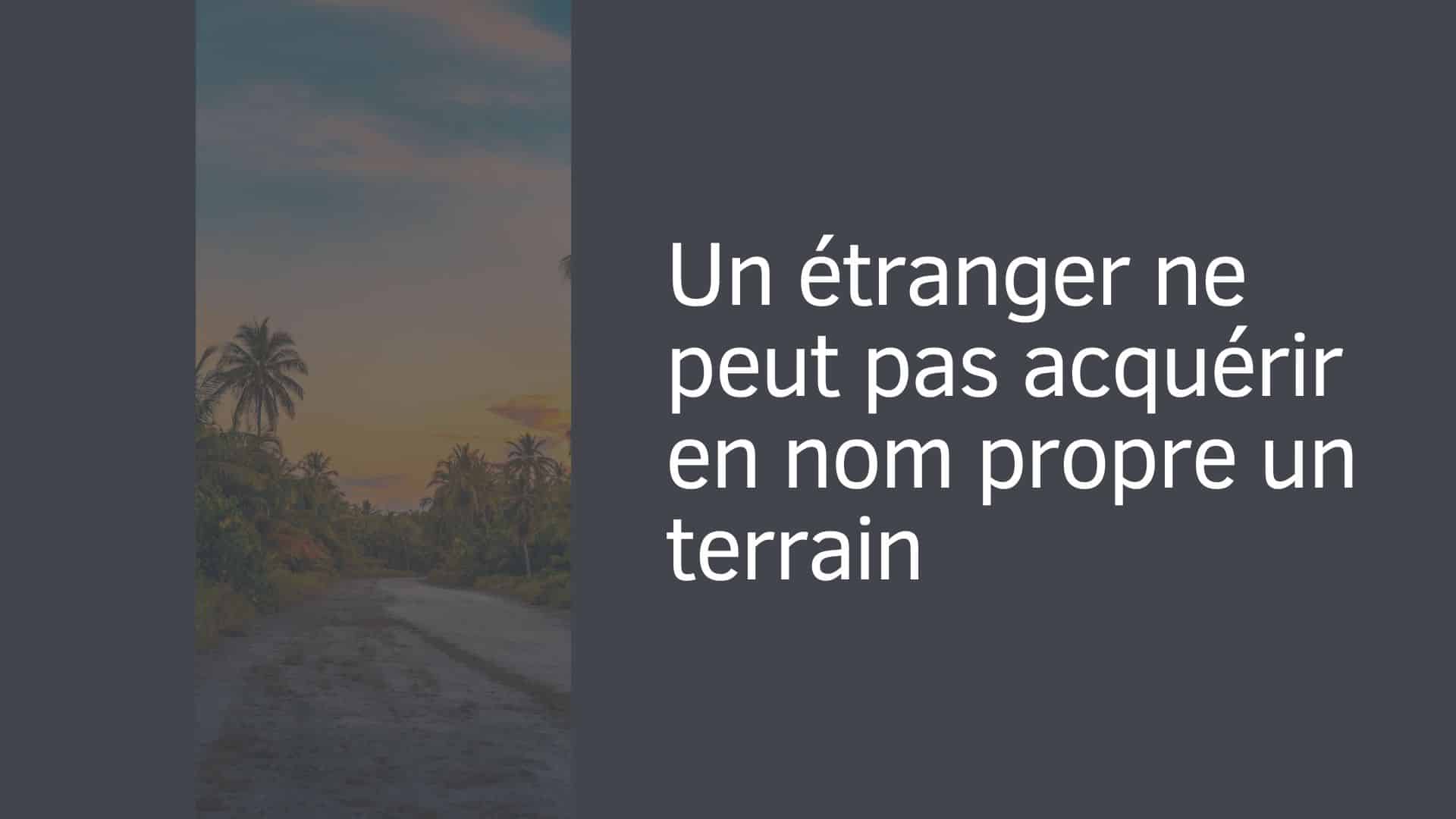 Un étranger ne peut pas acquérir en nom propre un terrain