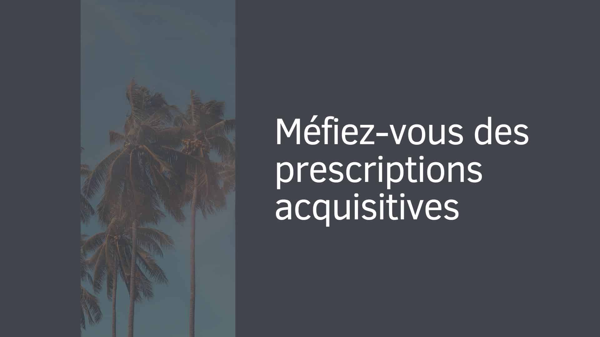 Méfiez-vous des prescriptions acquisitives