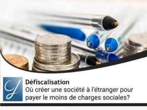 Où créer une société à l’étranger pour payer le moins de charges sociales? Le TOP 5