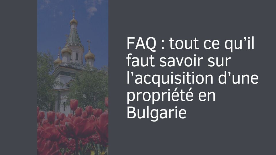 FAQ : tout ce qu’il faut savoir sur l’acquisition d’une propriété en Bulgarie