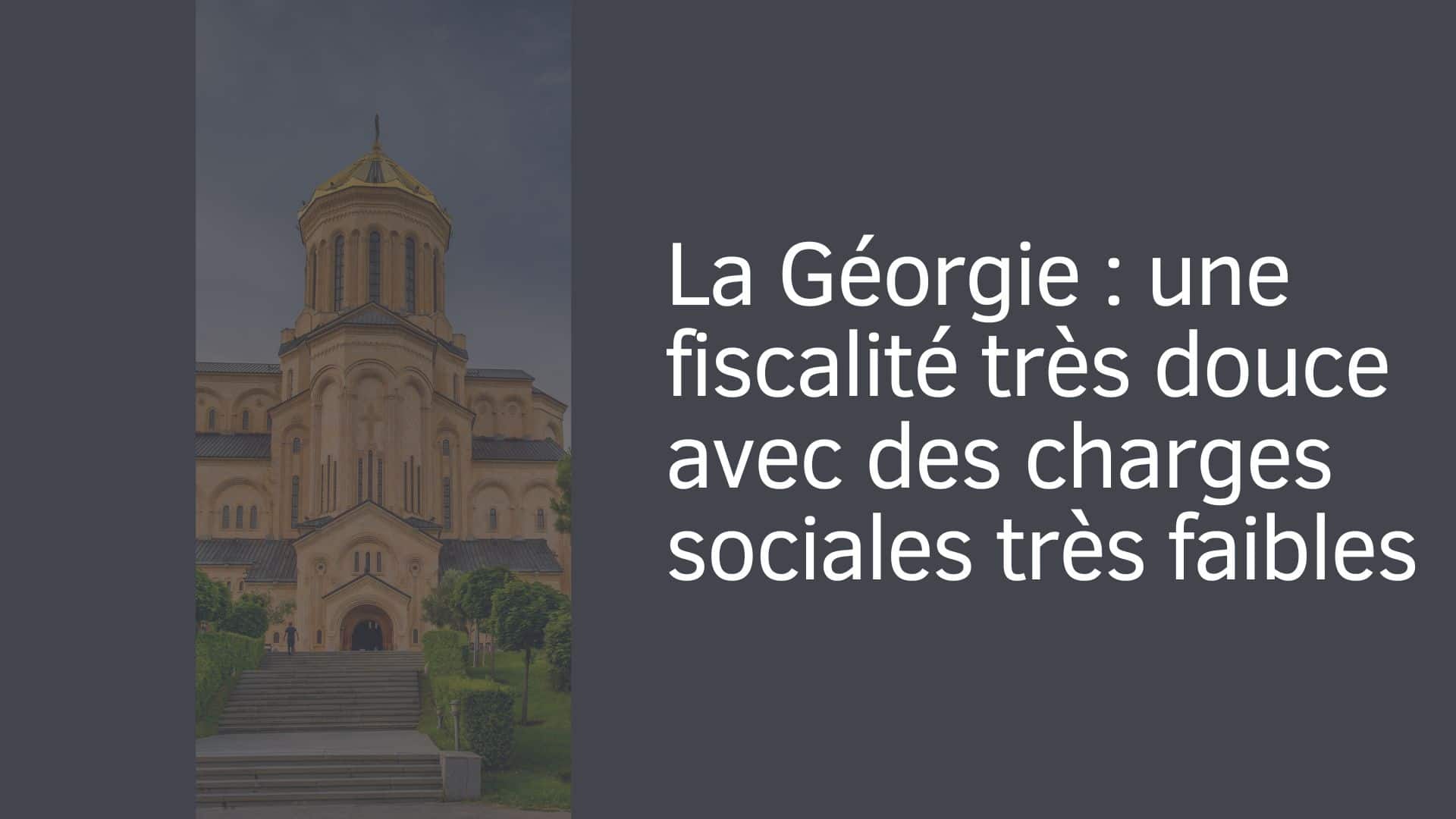 La Géorgie : une fiscalité très douce avec des charges sociales très faibles