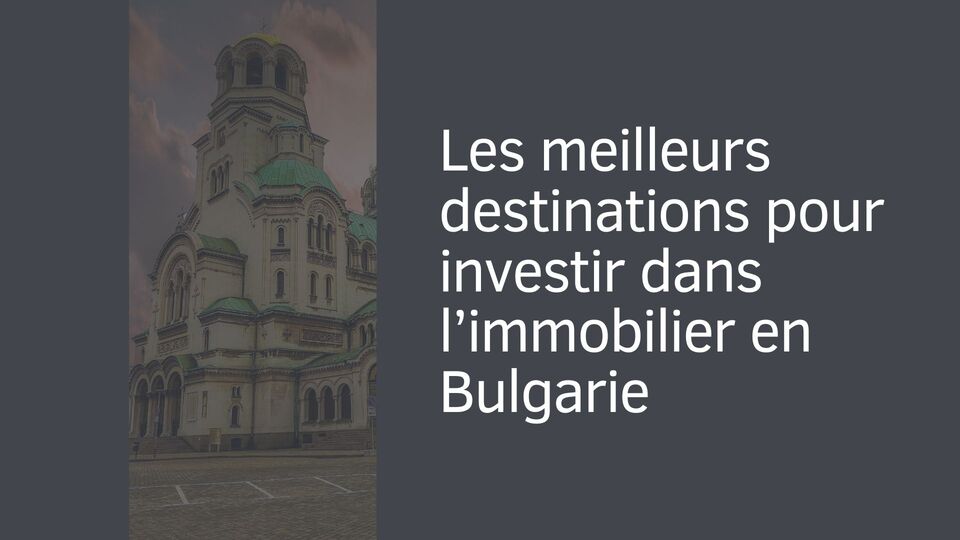 Les meilleurs destinations pour investir dans l’immobilier en Bulgarie