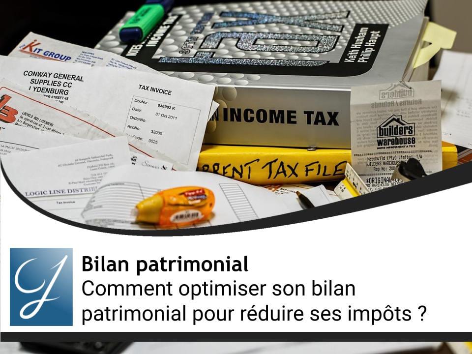 Comment optimiser votre bilan patrimonial en 2025 pour réduire vos impôts et augmenter votre patrimoine ?