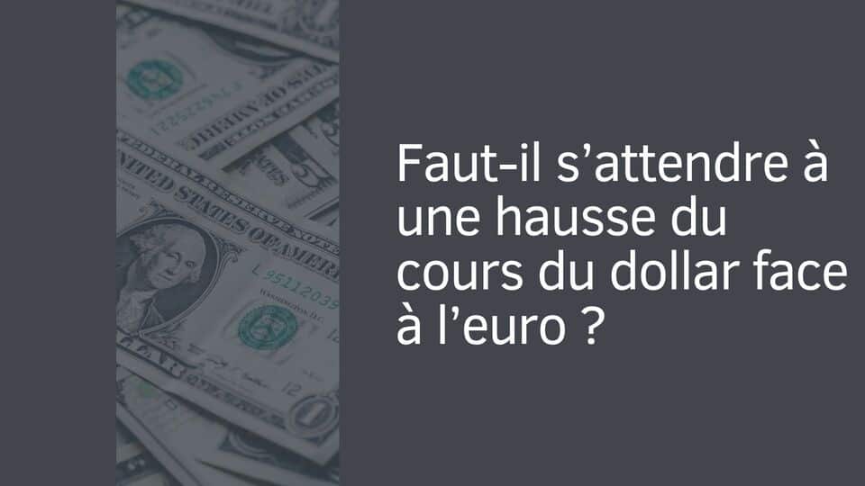 Faut-il s’attendre à une hausse du cours du dollar face à l’euro ?