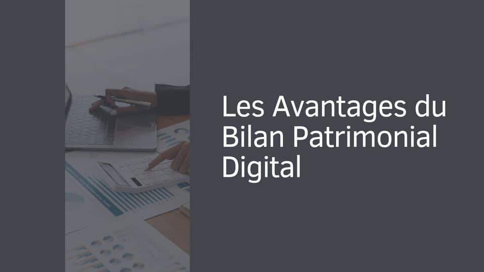 Les Avantages du Bilan Patrimonial Digital