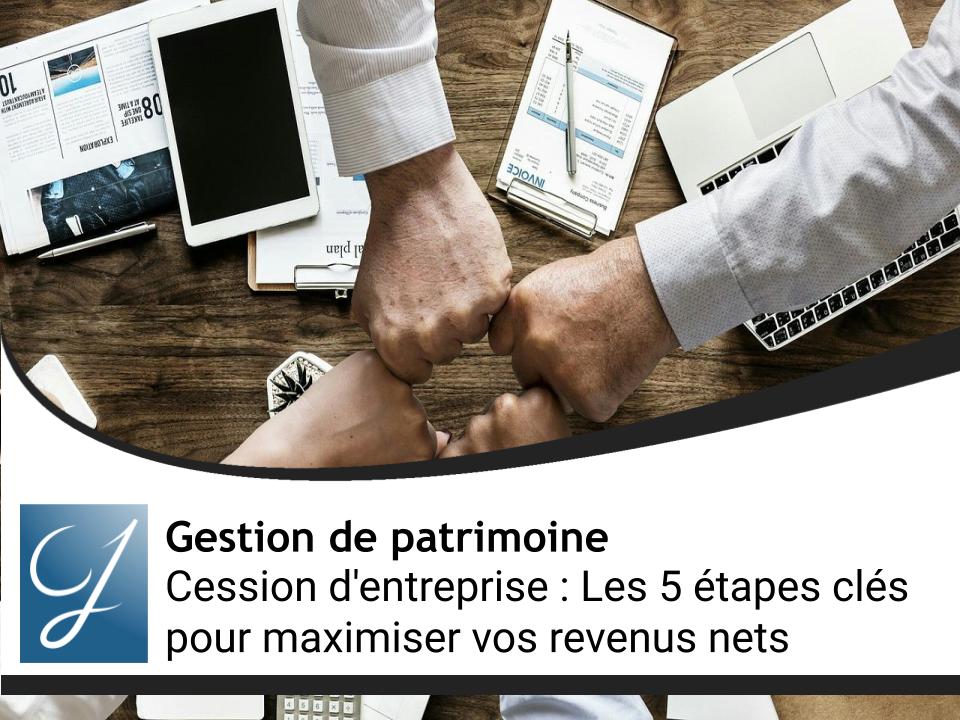 Cession d'entreprise : Les 5 étapes clés pour maximiser vos revenus nets