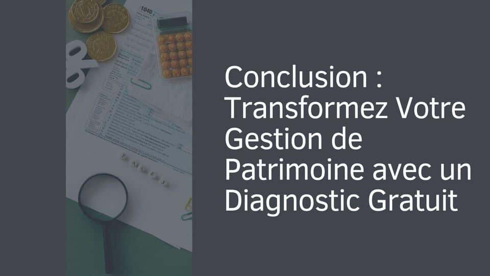 Conclusion : Transformez Votre Gestion de Patrimoine avec un Diagnostic Gratuit