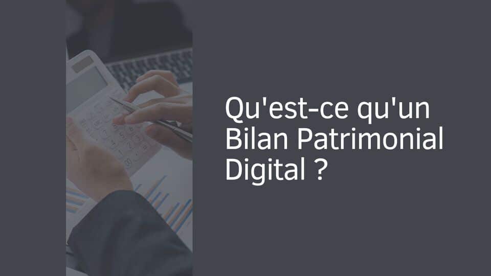 Qu'est-ce qu'un Bilan Patrimonial Digital ?