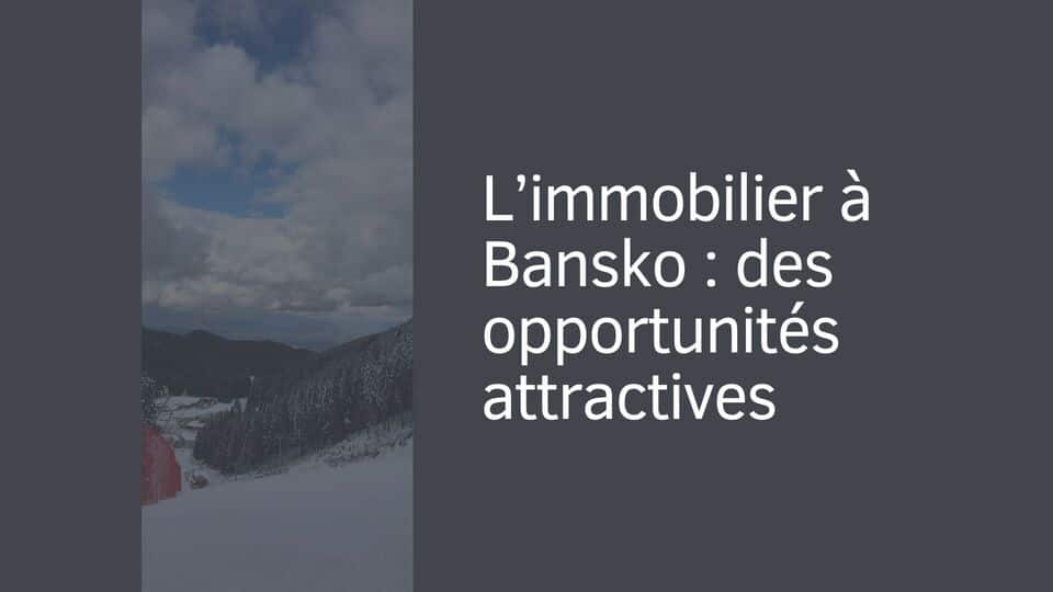 L’immobilier à Bansko : des opportunités attractives