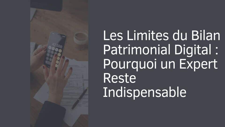 Les Limites du Bilan Patrimonial Digital : Pourquoi un Expert Reste Indispensable
