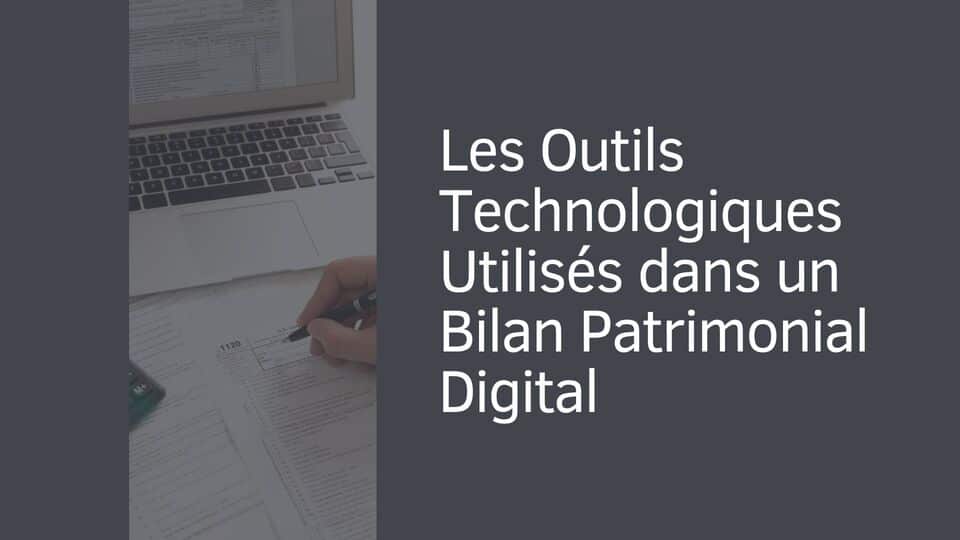Les Outils Technologiques Utilisés dans un Bilan Patrimonial Digital