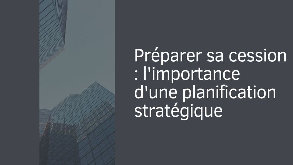 Préparer sa cession : l'importance d'une planification stratégique