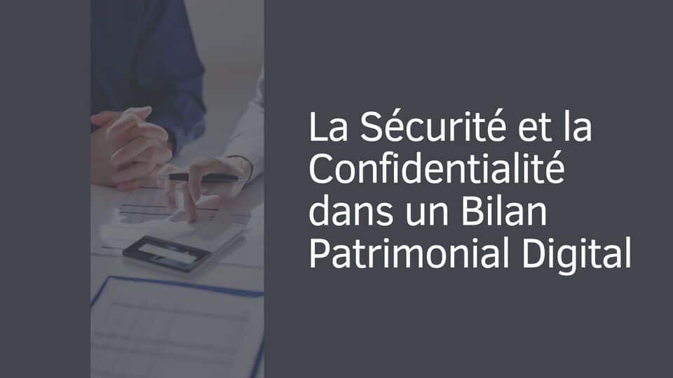 La Sécurité et la Confidentialité dans un Bilan Patrimonial Digital
