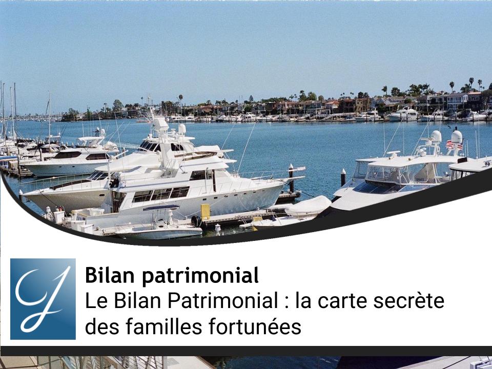 Le Bilan Patrimonial : La Carte Secrète des Familles Fortunées